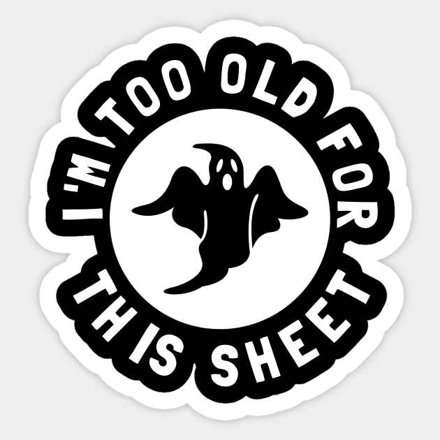 I'm Too Old For This Sheet Funny Halloween Ghost Sticker by PowderShot